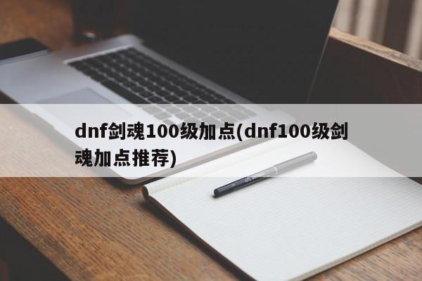 dnf剑魂100级加点(dnf100级剑魂加点推荐)